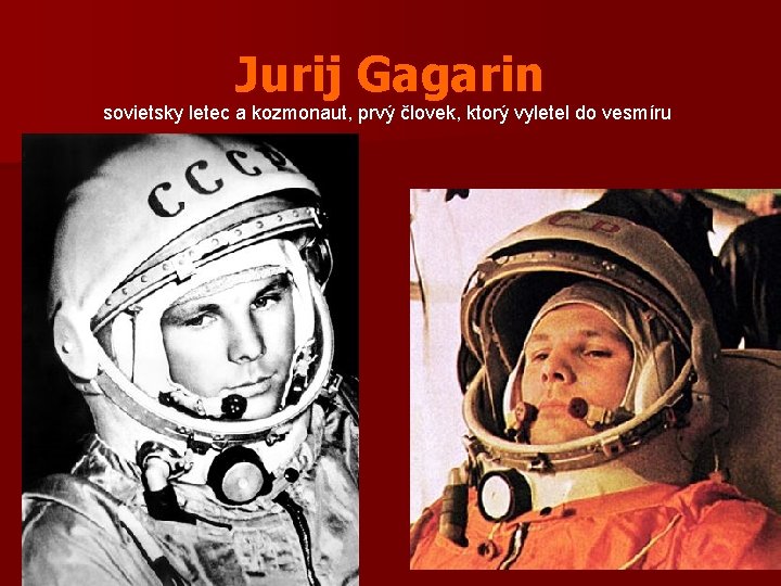 Jurij Gagarin sovietsky letec a kozmonaut, prvý človek, ktorý vyletel do vesmíru 