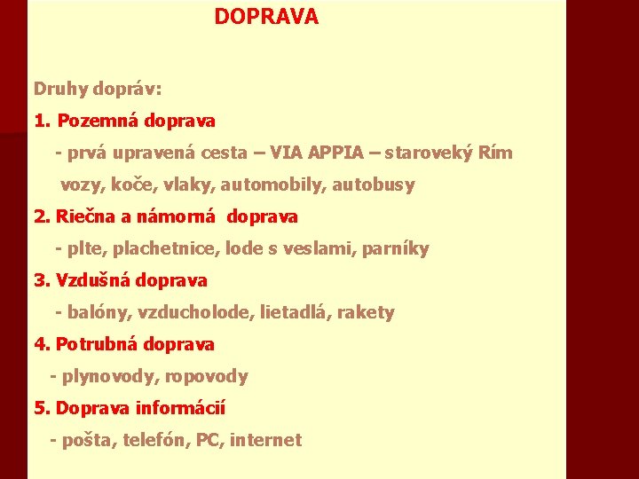 DOPRAVA Druhy dopráv: 1. Pozemná doprava - prvá upravená cesta – VIA APPIA –