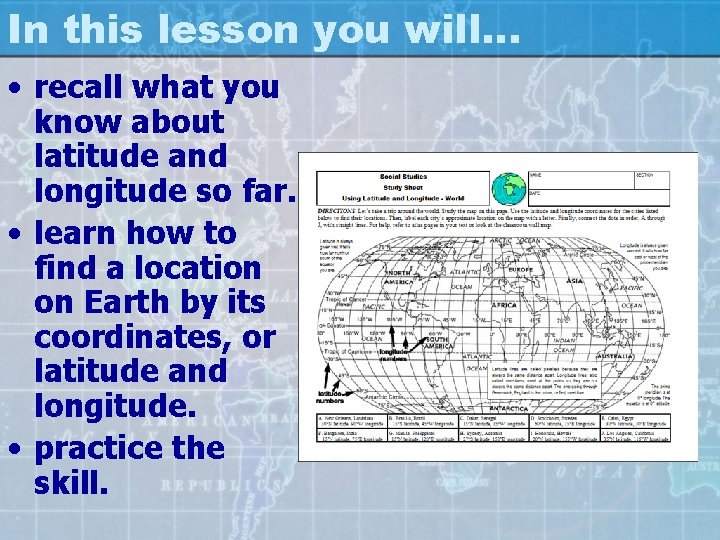 In this lesson you will… • recall what you know about latitude and longitude