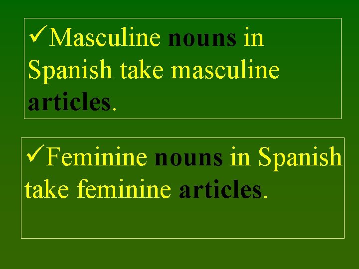 üMasculine nouns in Spanish take masculine articles. üFeminine nouns in Spanish take feminine articles.