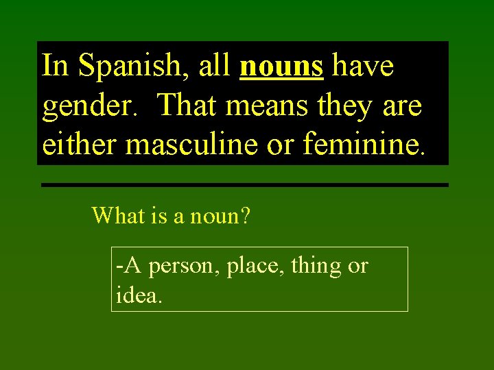 In Spanish, all nouns have gender. That means they are either masculine or feminine.