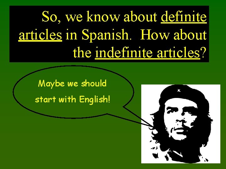 So, we know about definite articles in Spanish. How about the indefinite articles? Maybe