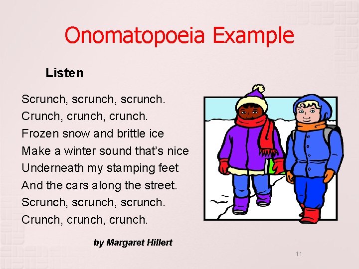 Onomatopoeia Example Listen Scrunch, scrunch. Crunch, crunch. Frozen snow and brittle ice Make a Onomatopoeia Example Listen Scrunch, scrunch. Crunch, crunch. Frozen snow and brittle ice Make a
