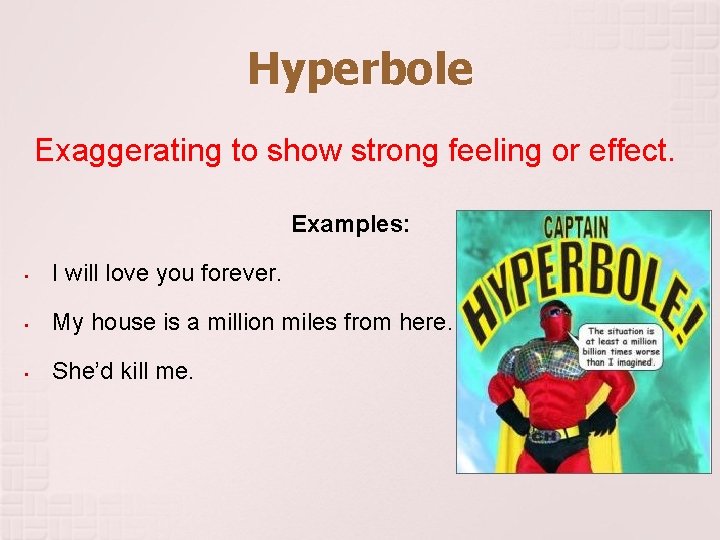 Hyperbole Exaggerating to show strong feeling or effect. Examples: • I will love you Hyperbole Exaggerating to show strong feeling or effect. Examples: • I will love you