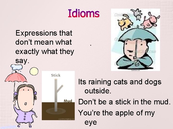 Idioms Expressions that don’t mean what exactly what they say. . Its raining cats Idioms Expressions that don’t mean what exactly what they say. . Its raining cats
