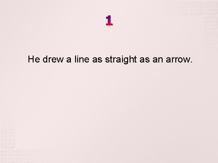 1 He drew a line as straight as an arrow. 1 He drew a line as straight as an arrow.