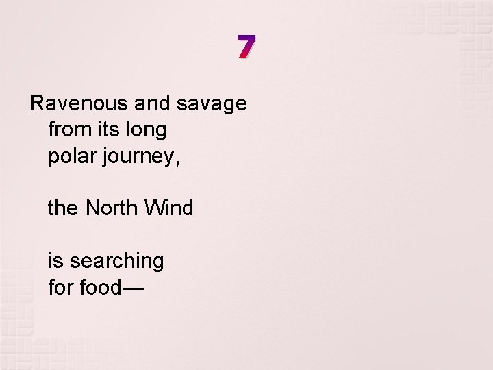 7 Ravenous and savage from its long polar journey, the North Wind is searching 7 Ravenous and savage from its long polar journey, the North Wind is searching