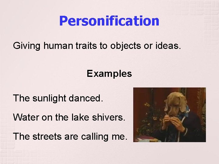 Personification Giving human traits to objects or ideas. Examples The sunlight danced. Water on Personification Giving human traits to objects or ideas. Examples The sunlight danced. Water on