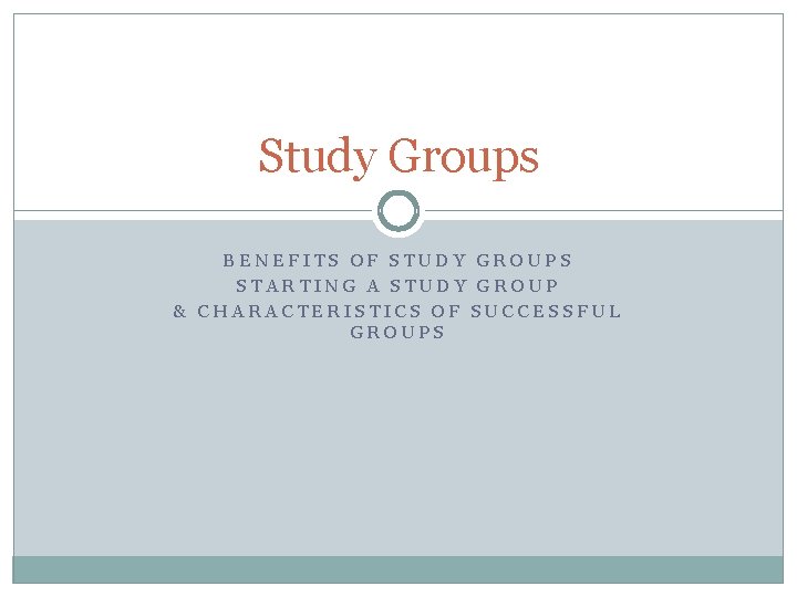 Study Groups BENEFITS OF STUDY GROUPS STARTING A STUDY GROUP & CHARACTERISTICS OF SUCCESSFUL