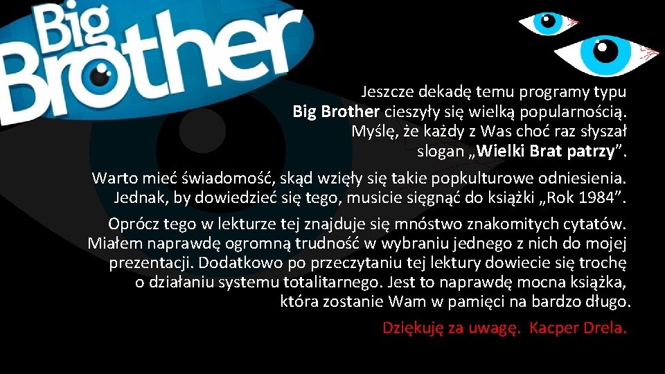 Jeszcze dekadę temu programy typu Big Brother cieszyły się wielką popularnością. Myślę, że każdy