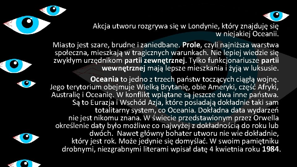 Akcja utworu rozgrywa się w Londynie, który znajduję się w niejakiej Oceanii. Miasto jest