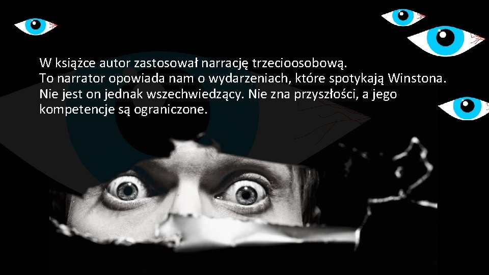 W książce autor zastosował narrację trzecioosobową. To narrator opowiada nam o wydarzeniach, które spotykają