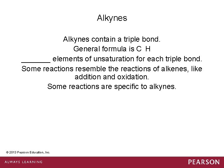 Alkynes contain a triple bond. General formula is C H _______ elements of unsaturation