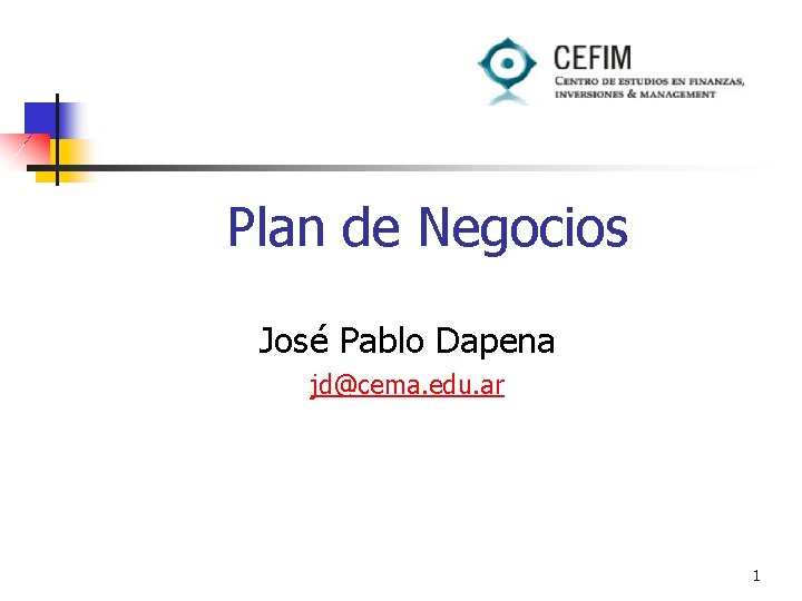 Plan de Negocios José Pablo Dapena jd@cema. edu. ar 1 