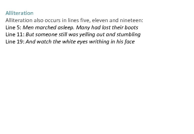 Alliteration also occurs in lines five, eleven and nineteen: Line 5: Men marched asleep.