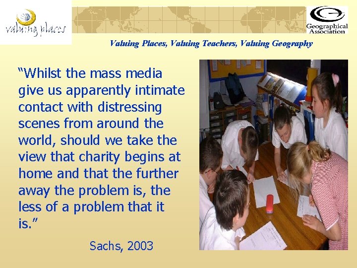 Valuing Places, Valuing Teachers, Valuing Geography “Whilst the mass media give us apparently intimate