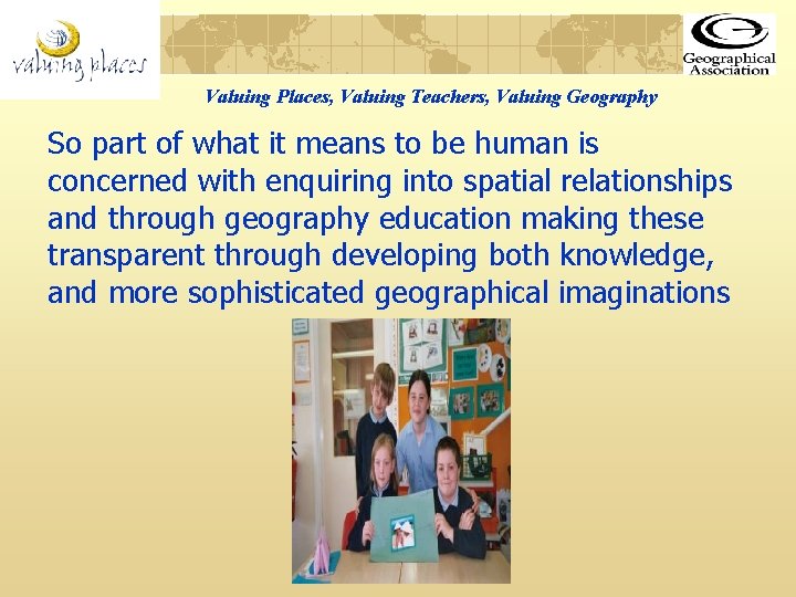 Valuing Places, Valuing Teachers, Valuing Geography So part of what it means to be