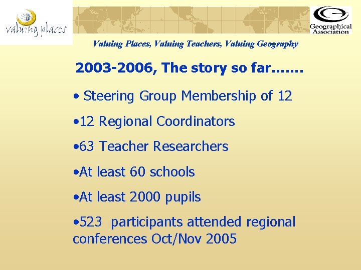 Valuing Places, Valuing Teachers, Valuing Geography 2003 -2006, The story so far……. • Steering