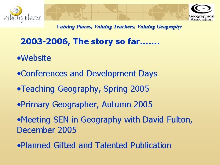 Valuing Places, Valuing Teachers, Valuing Geography 2003 -2006, The story so far……. • Website