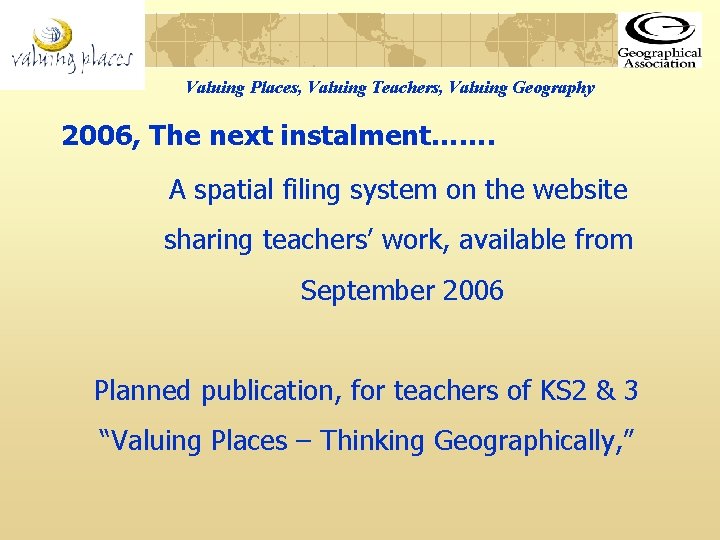 Valuing Places, Valuing Teachers, Valuing Geography 2006, The next instalment……. A spatial filing system