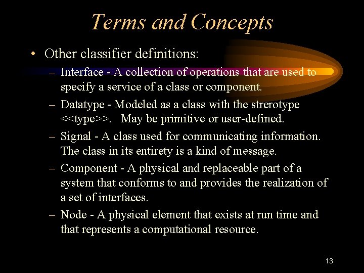 Terms and Concepts • Other classifier definitions: – Interface - A collection of operations