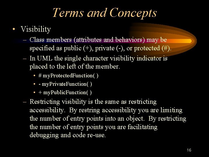 Terms and Concepts • Visibility – Class members (attributes and behaviors) may be specified