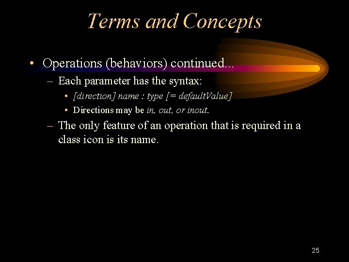 Terms and Concepts • Operations (behaviors) continued. . . – Each parameter has the