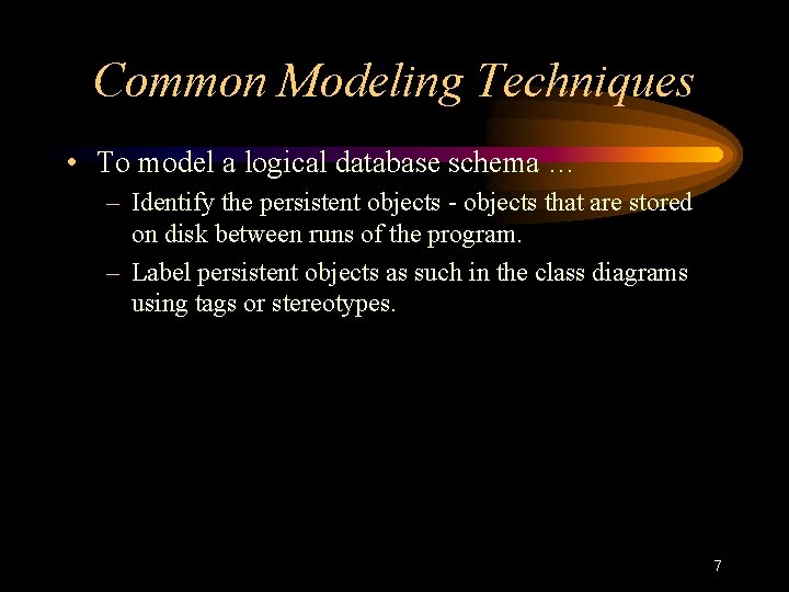 Common Modeling Techniques • To model a logical database schema … – Identify the