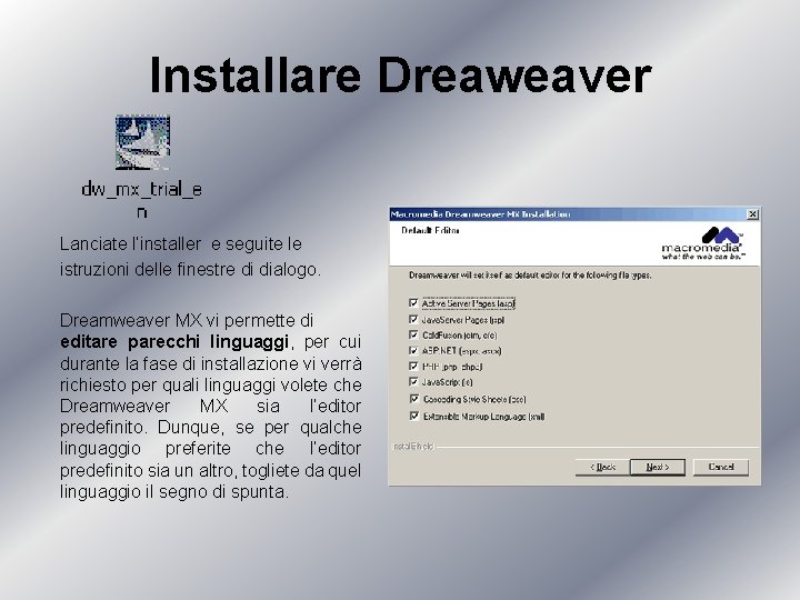 Installare Dreaweaver Lanciate l’installer e seguite le istruzioni delle finestre di dialogo. Dreamweaver MX