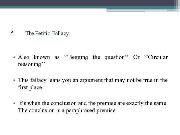 5. The Petitio Fallacy • Also known as ‘’Begging the question‘’ Or ‘’Circular reasoning’’