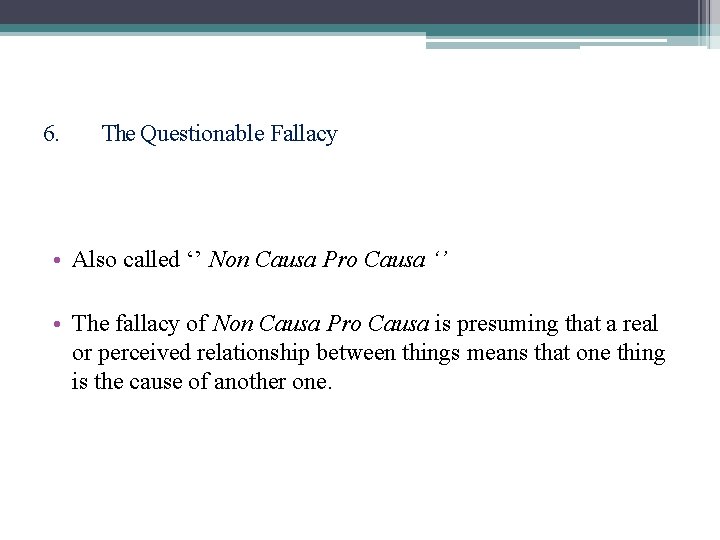 6. The Questionable Fallacy • Also called ‘’ Non Causa Pro Causa ‘’ •