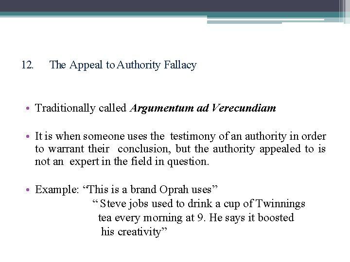 12. The Appeal to Authority Fallacy • Traditionally called Argumentum ad Verecundiam • It