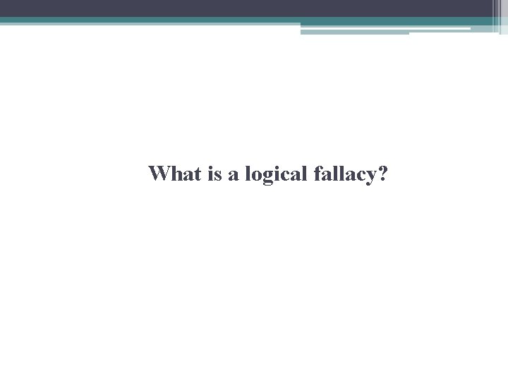 What is a logical fallacy? 