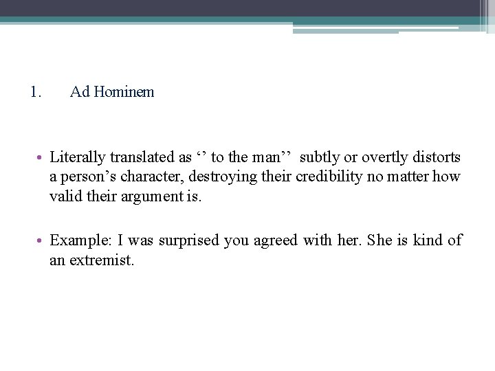 1. Ad Hominem • Literally translated as ‘’ to the man’’ subtly or overtly
