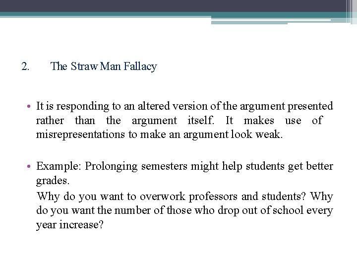 2. The Straw Man Fallacy • It is responding to an altered version of