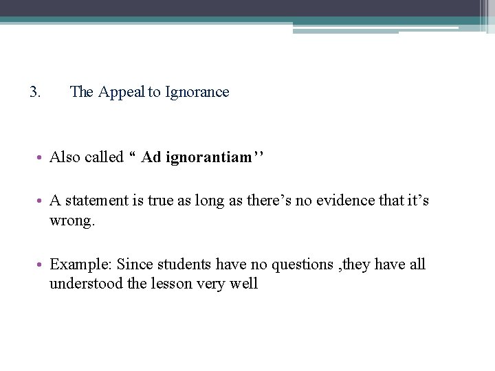 3. The Appeal to Ignorance • Also called “ Ad ignorantiam’’ • A statement
