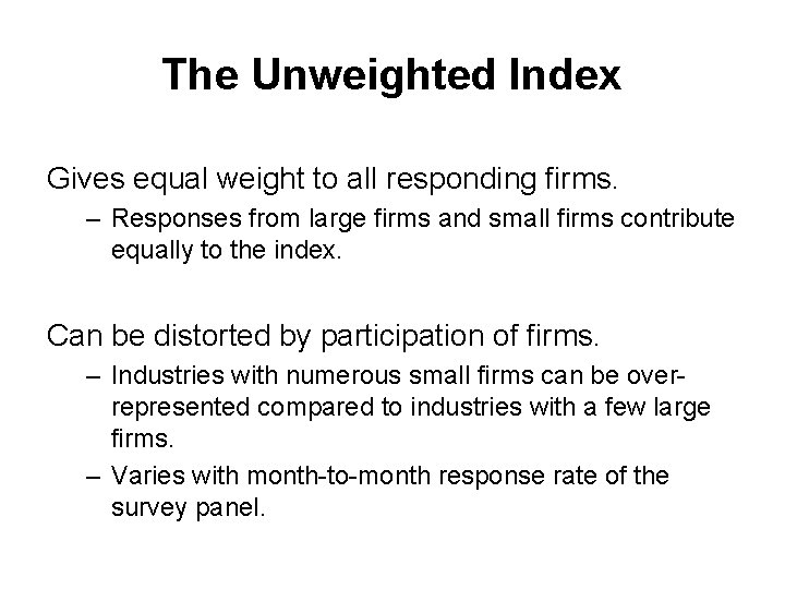 The Unweighted Index Gives equal weight to all responding firms. – Responses from large