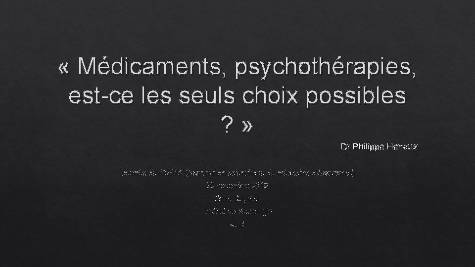  « Médicaments, psychothérapies, est-ce les seuls choix possibles ? » Dr Philippe Henaux