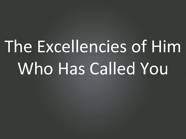 The Excellencies of Him Who Has Called You 