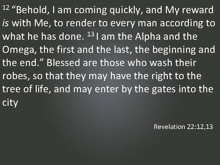 12 “Behold, I am coming quickly, and My reward is with Me, to render