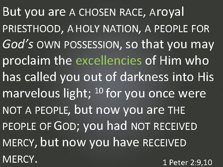 But you are A CHOSEN RACE, A royal PRIESTHOOD, A HOLY NATION, A PEOPLE