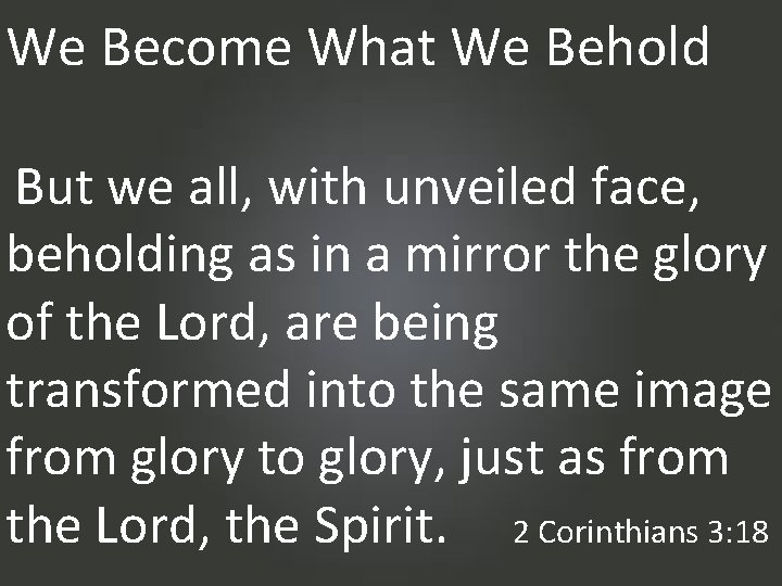 We Become What We Behold But we all, with unveiled face, beholding as in