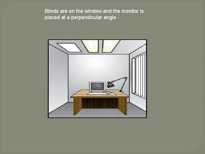 Blinds are on the window and the monitor is placed at a perpendicular angle