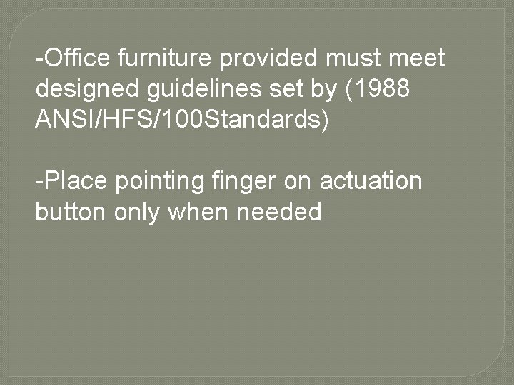 -Office furniture provided must meet designed guidelines set by (1988 ANSI/HFS/100 Standards) -Place pointing