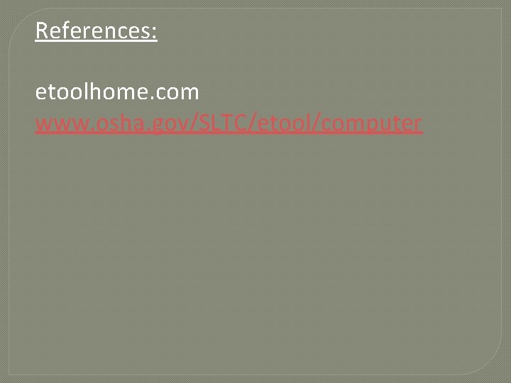 References: etoolhome. com www. osha. gov/SLTC/etool/computer 