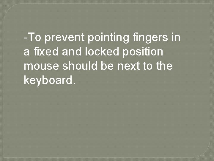 -To prevent pointing fingers in a fixed and locked position mouse should be next