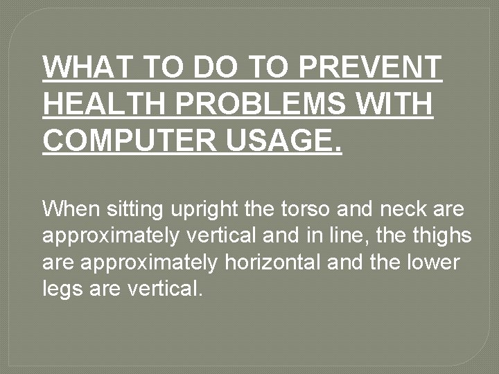 WHAT TO DO TO PREVENT HEALTH PROBLEMS WITH COMPUTER USAGE. When sitting upright the