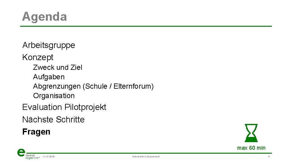 Agenda Arbeitsgruppe Konzept Zweck und Ziel Aufgaben Abgrenzungen (Schule / Elternforum) Organisation Evaluation Pilotprojekt