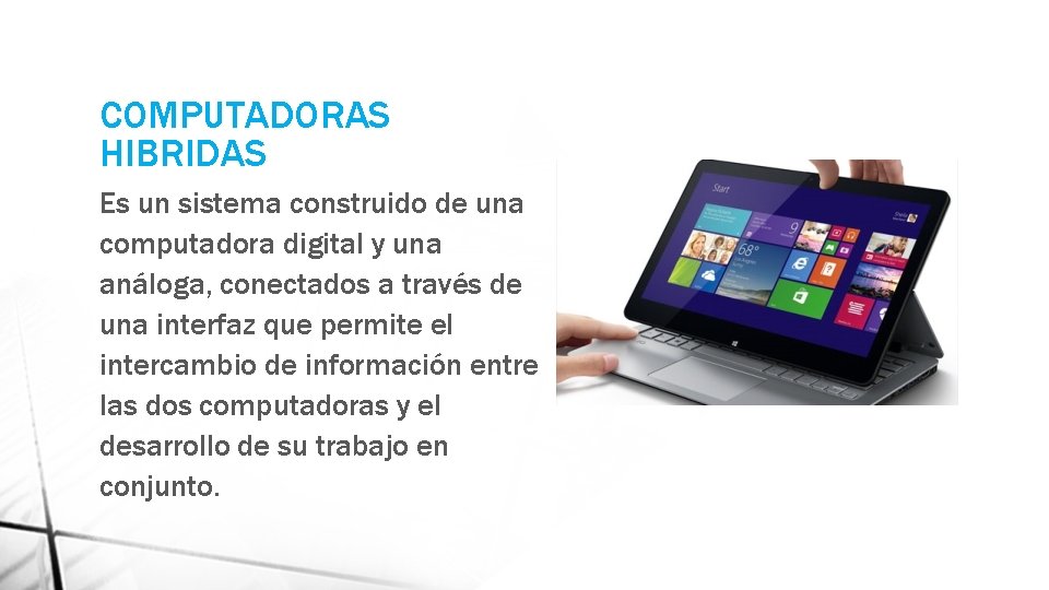 COMPUTADORAS HIBRIDAS Es un sistema construido de una computadora digital y una análoga, conectados