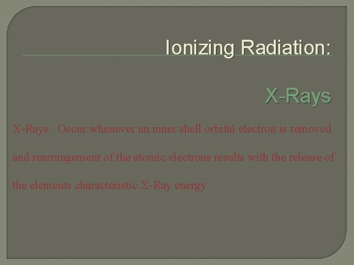 Ionizing Radiation: X-Rays: Occur whenever an inner shell orbital electron is removed and rearrangement